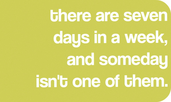 there are 7 days in a week and someday isn't one of them